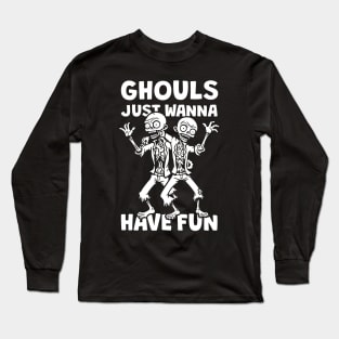 Ghouls Just Wanna Have Fun Long Sleeve T-Shirt